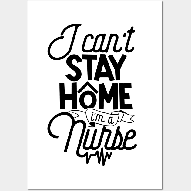 I Can't Stay Home I'm A Nurse Quarantine Medical Staff Wall Art by TheBlackCatprints